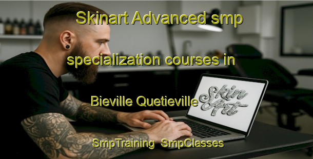 Skinart Advanced smp specialization courses in Bieville Quetieville | SmpTraining | SmpClasses | SkinartTraining-France