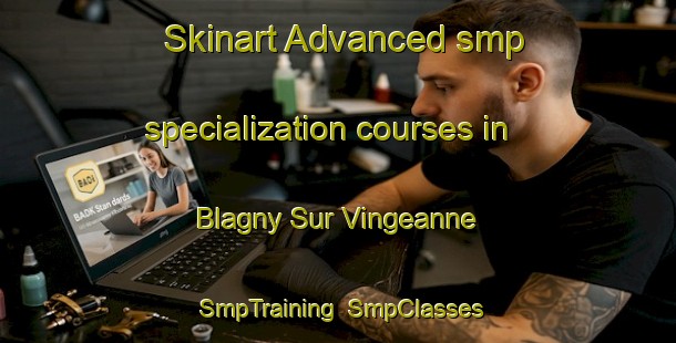 Skinart Advanced smp specialization courses in Blagny Sur Vingeanne | SmpTraining | SmpClasses | SkinartTraining-France