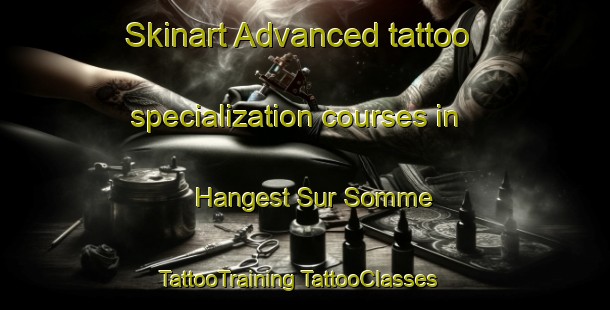 Skinart Advanced tattoo specialization courses in Hangest Sur Somme | #TattooTraining #TattooClasses #SkinartTraining-France