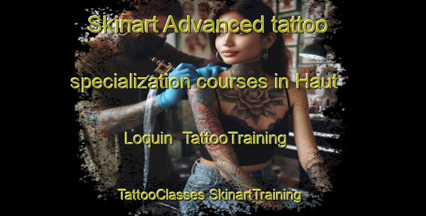 Skinart Advanced tattoo specialization courses in Haut Loquin | #TattooTraining #TattooClasses #SkinartTraining-France