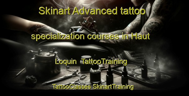 Skinart Advanced tattoo specialization courses in Haut Loquin | #TattooTraining #TattooClasses #SkinartTraining-France