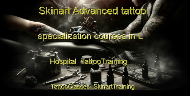 Skinart Advanced tattoo specialization courses in L Hospital | TattooTraining | TattooClasses | SkinartTraining-France