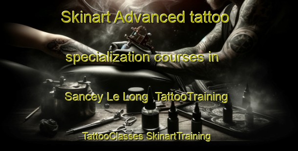 Skinart Advanced tattoo specialization courses in Sancey Le Long | #TattooTraining #TattooClasses #SkinartTraining-France