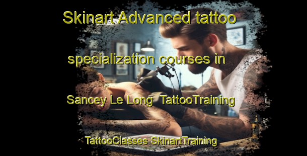 Skinart Advanced tattoo specialization courses in Sancey Le Long | #TattooTraining #TattooClasses #SkinartTraining-France