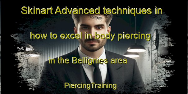 Skinart Advanced techniques in how to excel in body piercing in the Bellignies area | PiercingTraining | PiercingClasses | SkinartTraining-France