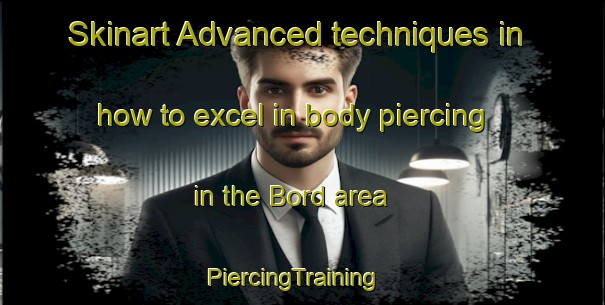 Skinart Advanced techniques in how to excel in body piercing in the Bord area | PiercingTraining | PiercingClasses | SkinartTraining-France