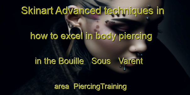Skinart Advanced techniques in how to excel in body piercing in the Bouille   Sous   Varent area | PiercingTraining | PiercingClasses | SkinartTraining-France