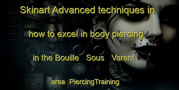 Skinart Advanced techniques in how to excel in body piercing in the Bouille   Sous   Varent area | PiercingTraining | PiercingClasses | SkinartTraining-France