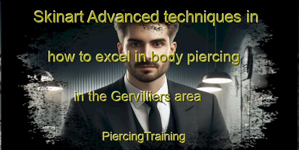 Skinart Advanced techniques in how to excel in body piercing in the Gervilliers area | PiercingTraining | PiercingClasses | SkinartTraining-France