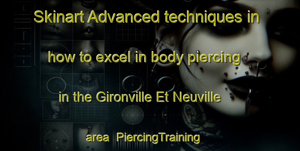 Skinart Advanced techniques in how to excel in body piercing in the Gironville Et Neuville area | PiercingTraining | PiercingClasses | SkinartTraining-France