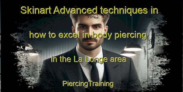 Skinart Advanced techniques in how to excel in body piercing in the La Longe area | PiercingTraining | PiercingClasses | SkinartTraining-France