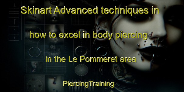 Skinart Advanced techniques in how to excel in body piercing in the Le Pommeret area | PiercingTraining | PiercingClasses | SkinartTraining-France