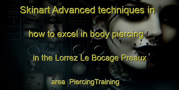 Skinart Advanced techniques in how to excel in body piercing in the Lorrez Le Bocage Preaux area | PiercingTraining | PiercingClasses | SkinartTraining-France