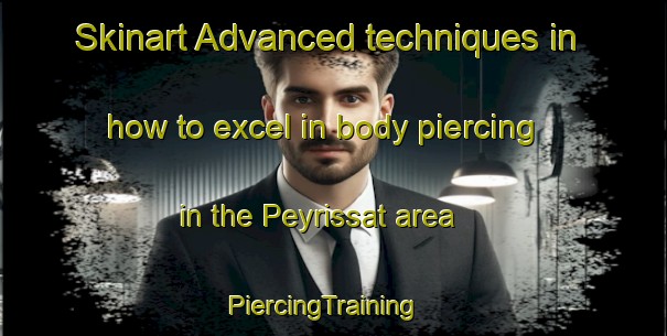 Skinart Advanced techniques in how to excel in body piercing in the Peyrissat area | PiercingTraining | PiercingClasses | SkinartTraining-France