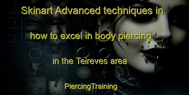 Skinart Advanced techniques in how to excel in body piercing in the Teireves area | PiercingTraining | PiercingClasses | SkinartTraining-France