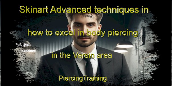 Skinart Advanced techniques in how to excel in body piercing in the Versin area | PiercingTraining | PiercingClasses | SkinartTraining-France