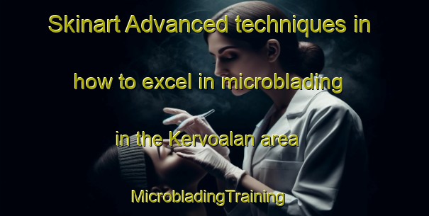Skinart Advanced techniques in how to excel in microblading in the Kervoalan area | MicrobladingTraining | MicrobladingClasses | SkinartTraining-France