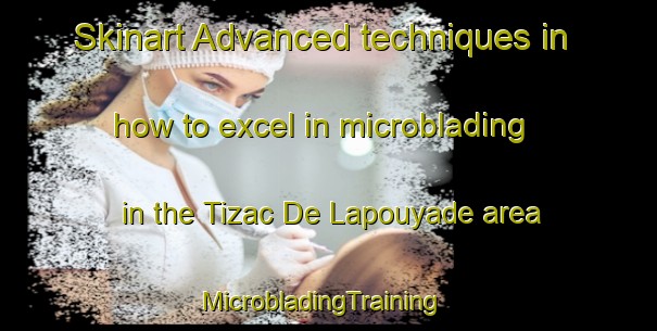 Skinart Advanced techniques in how to excel in microblading in the Tizac De Lapouyade area | MicrobladingTraining | MicrobladingClasses | SkinartTraining-France