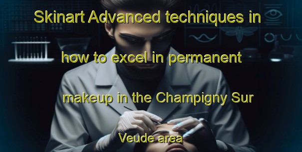 Skinart Advanced techniques in how to excel in permanent makeup in the Champigny Sur Veude area | PermanentmakeupTraining | PermanentmakeupClasses | SkinartTraining-France