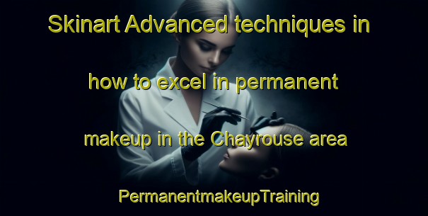 Skinart Advanced techniques in how to excel in permanent makeup in the Chayrouse area | PermanentmakeupTraining | PermanentmakeupClasses | SkinartTraining-France