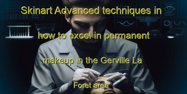Skinart Advanced techniques in how to excel in permanent makeup in the Gerville La Foret area | PermanentmakeupTraining | PermanentmakeupClasses | SkinartTraining-France