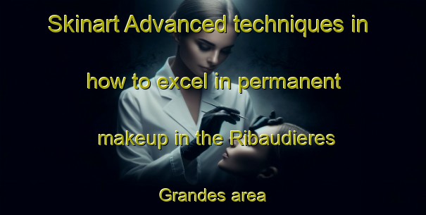 Skinart Advanced techniques in how to excel in permanent makeup in the Ribaudieres Grandes area | PermanentmakeupTraining | PermanentmakeupClasses | SkinartTraining-France