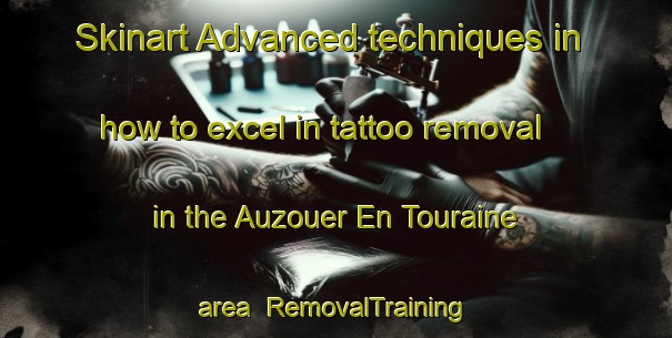Skinart Advanced techniques in how to excel in tattoo removal in the Auzouer En Touraine area | RemovalTraining | RemovalClasses | SkinartTraining-France