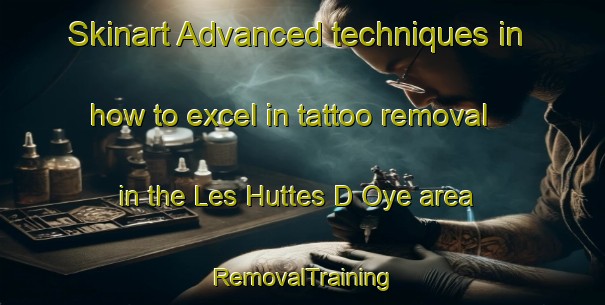 Skinart Advanced techniques in how to excel in tattoo removal in the Les Huttes D Oye area | RemovalTraining | RemovalClasses | SkinartTraining-France