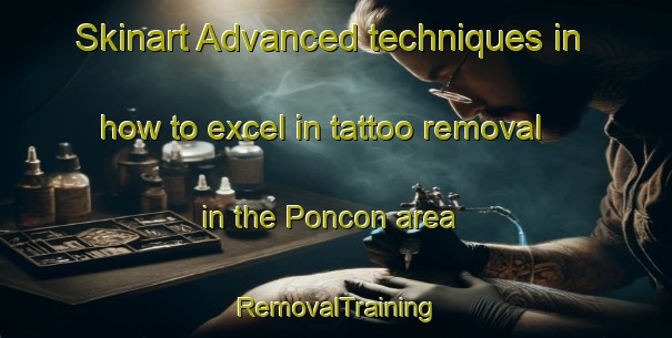 Skinart Advanced techniques in how to excel in tattoo removal in the Poncon area | RemovalTraining | RemovalClasses | SkinartTraining-France