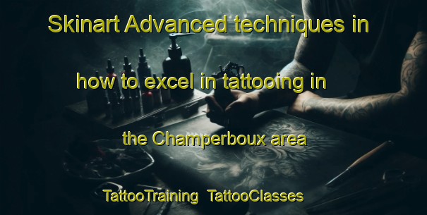 Skinart Advanced techniques in how to excel in tattooing in the Champerboux area | TattooTraining | TattooClasses | SkinartTraining-France