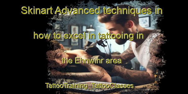 Skinart Advanced techniques in how to excel in tattooing in the Ehnwihr area | TattooTraining | TattooClasses | SkinartTraining-France