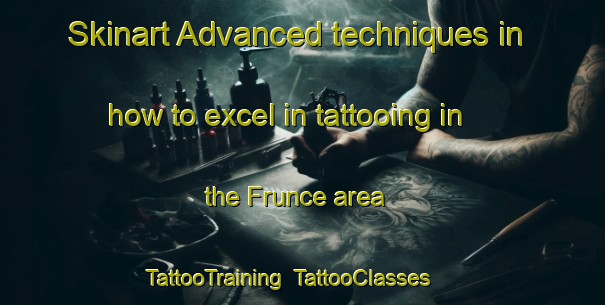 Skinart Advanced techniques in how to excel in tattooing in the Frunce area | TattooTraining | TattooClasses | SkinartTraining-France
