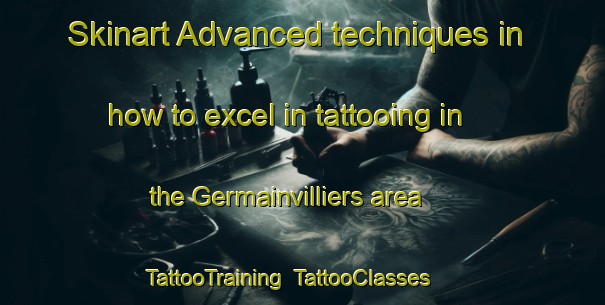 Skinart Advanced techniques in how to excel in tattooing in the Germainvilliers area | TattooTraining | TattooClasses | SkinartTraining-France