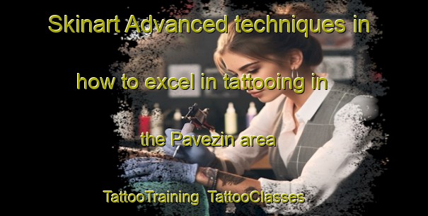 Skinart Advanced techniques in how to excel in tattooing in the Pavezin area | TattooTraining | TattooClasses | SkinartTraining-France