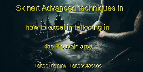 Skinart Advanced techniques in how to excel in tattooing in the Plouvain area | TattooTraining | TattooClasses | SkinartTraining-France