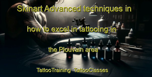 Skinart Advanced techniques in how to excel in tattooing in the Plouvain area | TattooTraining | TattooClasses | SkinartTraining-France