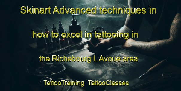 Skinart Advanced techniques in how to excel in tattooing in the Richebourg L Avoue area | TattooTraining | TattooClasses | SkinartTraining-France