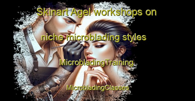 Skinart Agel workshops on niche microblading styles | #MicrobladingTraining #MicrobladingClasses #SkinartTraining-France