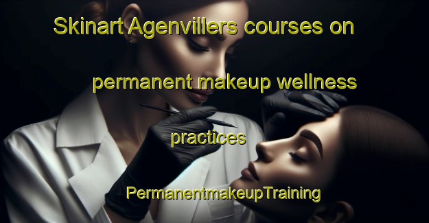 Skinart Agenvillers courses on permanent makeup wellness practices | #PermanentmakeupTraining #PermanentmakeupClasses #SkinartTraining-France