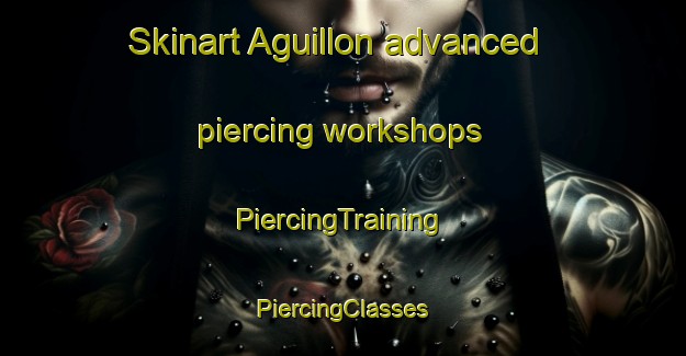 Skinart Aguillon advanced piercing workshops | #PiercingTraining #PiercingClasses #SkinartTraining-France