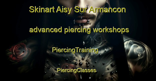 Skinart Aisy Sur Armancon advanced piercing workshops | PiercingTraining | PiercingClasses | SkinartTraining-France