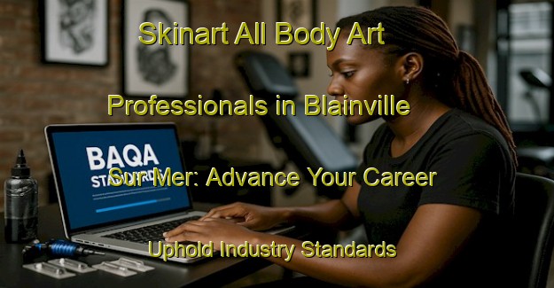 Skinart All Body Art Professionals in Blainville Sur Mer: Advance Your Career - Uphold Industry Standards | Body Art Qualification Authority | BAQA-France