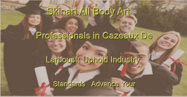 Skinart All Body Art Professionals in Cazeaux De Larboust: Uphold Industry Standards - Advance Your Career | Body Art Qualification Authority | BAQA-France