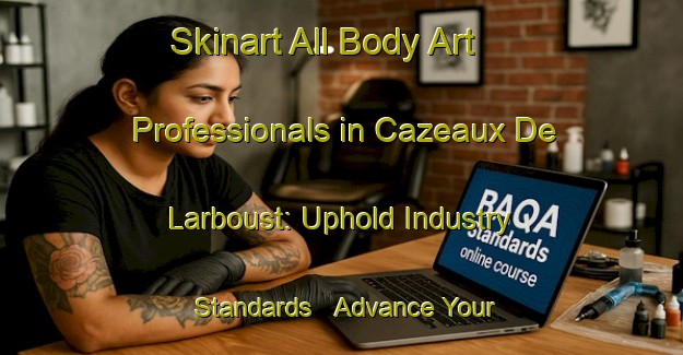 Skinart All Body Art Professionals in Cazeaux De Larboust: Uphold Industry Standards - Advance Your Career | Body Art Qualification Authority | BAQA-France