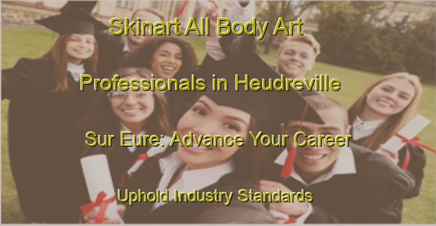 Skinart All Body Art Professionals in Heudreville Sur Eure: Advance Your Career - Uphold Industry Standards | Body Art Qualification Authority | BAQA-France