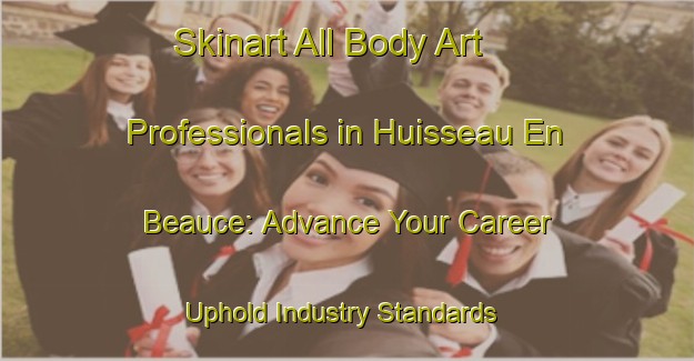 Skinart All Body Art Professionals in Huisseau En Beauce: Advance Your Career - Uphold Industry Standards | Body Art Qualification Authority | BAQA-France