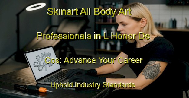 Skinart All Body Art Professionals in L Honor De Cos: Advance Your Career - Uphold Industry Standards | Body Art Qualification Authority | BAQA-France