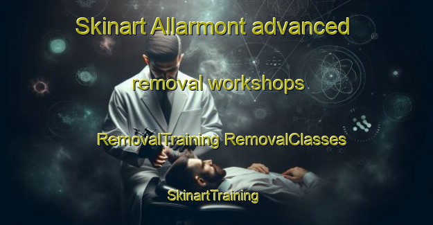 Skinart Allarmont advanced removal workshops | #RemovalTraining #RemovalClasses #SkinartTraining-France