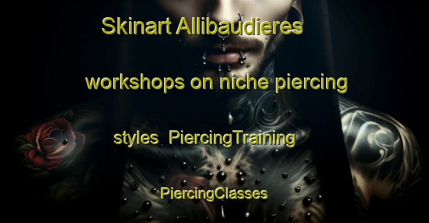 Skinart Allibaudieres workshops on niche piercing styles | #PiercingTraining #PiercingClasses #SkinartTraining-France