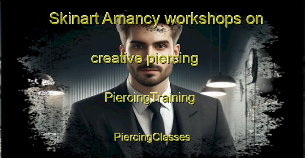 Skinart Amancy workshops on creative piercing | #PiercingTraining #PiercingClasses #SkinartTraining-France